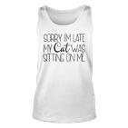 Sorry Im Late My Cat Was Sitting On Me Katzenliebhaber Tank Top
