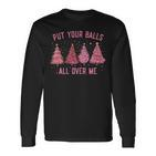 Damen Put Your Balls All Over Me Weihnachtsbäume Langarmshirts