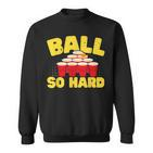 Ball So Hard Alkohol Trinkspiel Beer Pong Sweatshirt