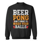Beer Pong Dont Forget To Wash Your Balls Biertrinker Sweatshirt