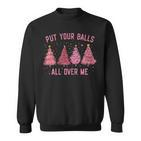 Damen Put Your Balls All Over Me Weihnachtsbäume Sweatshirt