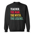 Lehrer Der Mann Mythos Legende Lustiges Wertschätzung Sweatshirt