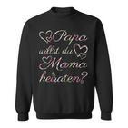 Papa Willst Du Mama Heiraten Heiratsantrag Verlobung Sweatshirt