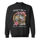 Truck Sei Keine Lady Sei Ein Legendärer Trucker Sweatshirt