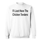 Ich Werde Einfach Die Chicken Tenders Lustig Haben Sweatshirt