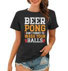 Beer Pong Dont Forget To Wash Your Balls Biertrinker Frauen Tshirt