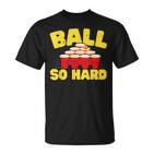 Ball So Hard Alkohol Trinkspiel Beer Pong T-Shirt