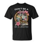 Truck Sei Keine Lady Sei Ein Legendärer Trucker T-Shirt