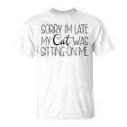 Sorry Im Late My Cat Was Sitting On Me Katzenliebhaber T-Shirt