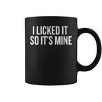 I Licked It So Its Mine Mugs
