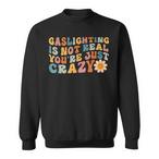 Gaslighting Is Not Real Sweatshirts