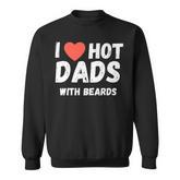 I Love Hot Dads With Beards I Heart Hot Dads    Sweatshirt