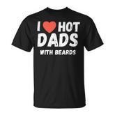 I Love Hot Dads With Beards I Heart Hot Dads T-shirt