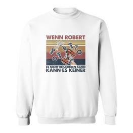 Lustiges Handwerker Sweatshirt Wenn Robert es nicht reparieren kann, kann es keiner, Ideal für Handwerker - Seseable