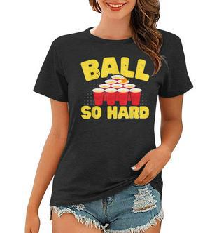 Ball So Hard Alkohol Trinkspiel Beer Pong Frauen Tshirt - Seseable De