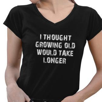 I Thought Growing Old Would Take Longer T-Shirt Women V-Neck T-Shirt - Thegiftio UK