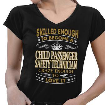Skilled Enough To Become A Child Passenger Safety Technician Crazy Enough To Love It Job Shirts Women V-Neck T-Shirt - Thegiftio UK