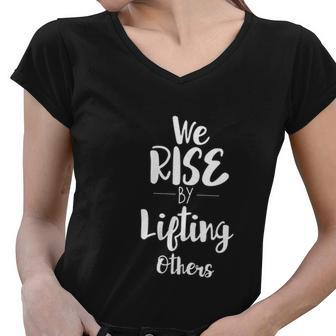 We Rise By Lifting Others Empowering Women Quote Women V-Neck T-Shirt - Thegiftio