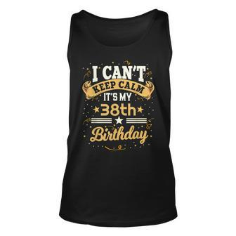 38 Year Old I Cant Keep Calm Its My 38Th Birthday Unisex Tank Top - Seseable