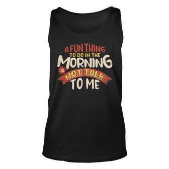 A Fun Thing To Do In The Morning Is Not Talk To Me Unisex Tank Top - Seseable