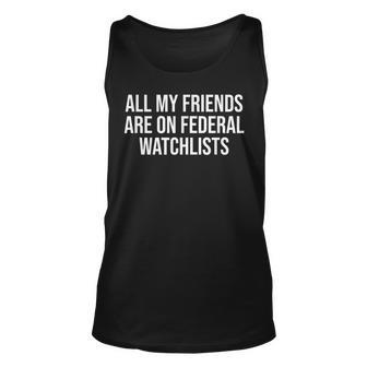 All My Friends Are On Federal Watch Lists Unisex Tank Top - Seseable