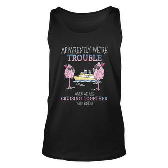 Apparently Were Trouble When We Are Cruising Together Cruise Men Women Tank Top Graphic Print Unisex - Thegiftio UK