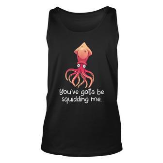 Are You Squidding Me Funny Marine Biology Gift Fish Lovers Unisex Tank Top - Seseable