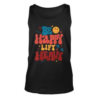 Be Happy Lift Heavy Workout For Gym Lover Bodybuilder Unisex Tank Top | Mazezy