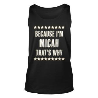 Because Im - Micah - Thats Why | Funny Name Gift - Unisex Tank Top - Seseable