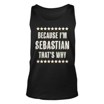 Because Im - Sebastian - Thats Why | Funny Name Gift - Unisex Tank Top - Seseable