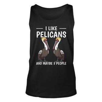 Bird Quote I Like Pelicans And Maybe 3 People Pelican Unisex Tank Top - Seseable