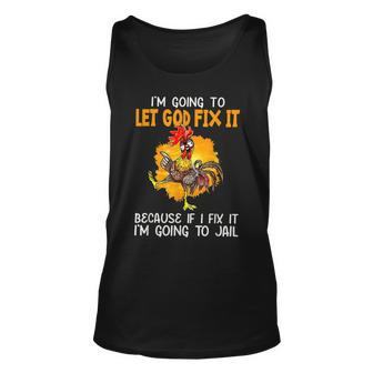 Chicken Funny Im Going To Let God Fix It Im Going To Jail Unisex Tank Top - Thegiftio UK