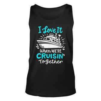 Cruise I Love It When Were Cruisin Together Unisex Tank Top | Mazezy