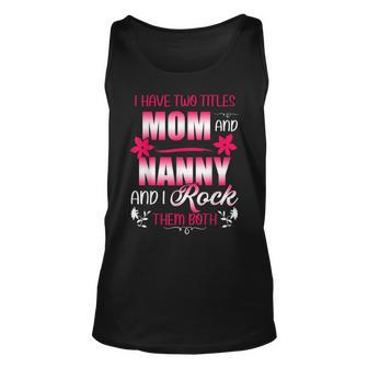 Cute Two Titles Mom And Nanny I Have 2 Titles Mom And Nanny Unisex Tank Top - Seseable