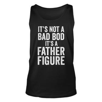 Dad Fathers Day Its Not A Dad Bod Its A Father Figure Gift Unisex Tank Top - Seseable