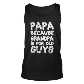 Dad Papa Because Grandpa Is For Old Guys Fathers Day Unisex Tank Top - Seseable
