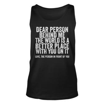 Dear Person Behind Me The World Is A Better Place On Back Unisex Tank Top | Mazezy