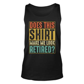 Does This Make Me Look Retired Funny Retirement Unisex Tank Top | Mazezy