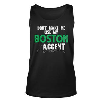 Dont Make Me Use My Boston Accent Funny Saying Unisex Tank Top - Seseable