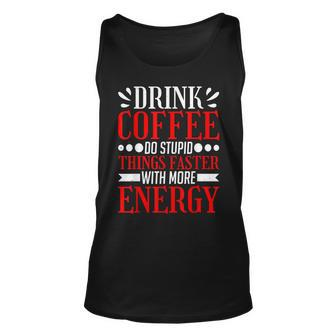 Drink Coffee Do Stupid Things Faster With More Energy ---- Unisex Tank Top - Seseable