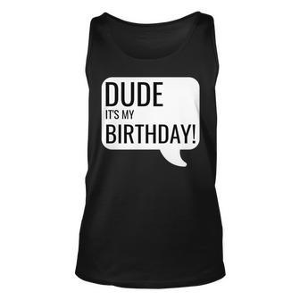 Dude Its My Birthday Text Message Word Bubble Funny Unisex Tank Top | Mazezy