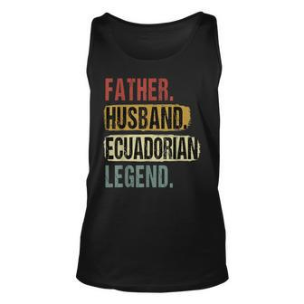 Father Husband Ecuadorian Legend Ecuador Dad Fathers Day Unisex Tank Top - Seseable