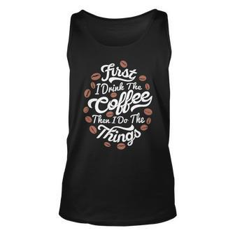 First I Drink The Coffee Then I Do The Things Barista Coffee V2 Unisex Tank Top - Seseable