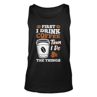 First I Drink The Coffee Then I Do The Things Funny Barista V2 Unisex Tank Top | Seseable UK