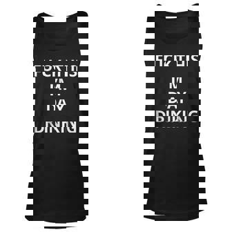 Fuck This Im Day Drinking T Shirt | Tshirt Only Words White Unisex Tank Top | Mazezy