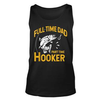 Full Time Dad Part Time Hooker Funny Fathers Day Fishing Unisex Tank Top - Seseable