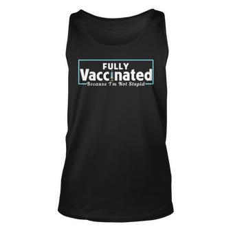 Fully Vaccinated Because Im Not Stupid Vaccination Vaccine Unisex Tank Top | Mazezy