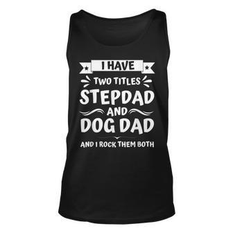 Funny Fathers Day I Have Two Titles Stepdad And Dog Dad Unisex Tank Top - Seseable
