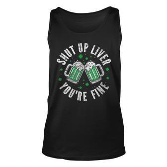 Funny Green St Patricks Day Shut Up Liver Youre Fine Unisex Tank Top - Seseable