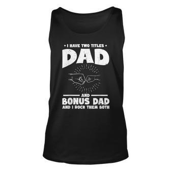 Funny I Have Two Titles Dad And Bonus Dad Bonus Dads Unisex Tank Top - Seseable